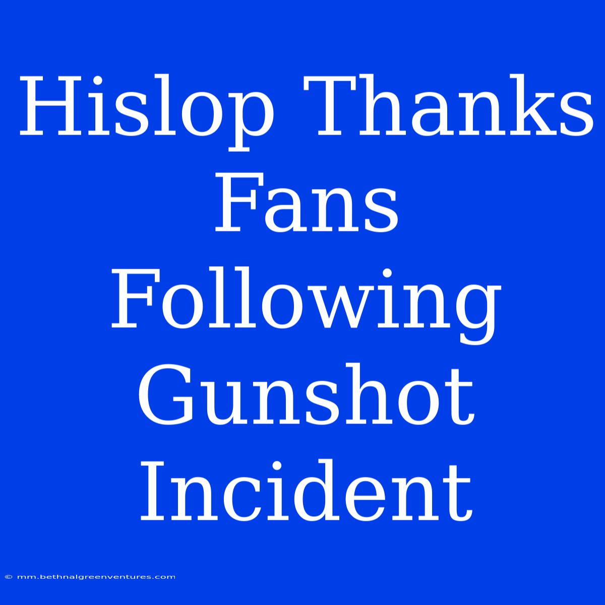 Hislop Thanks Fans Following Gunshot Incident