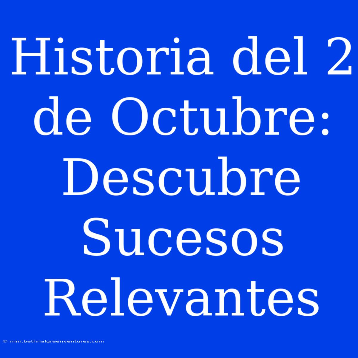 Historia Del 2 De Octubre: Descubre Sucesos Relevantes