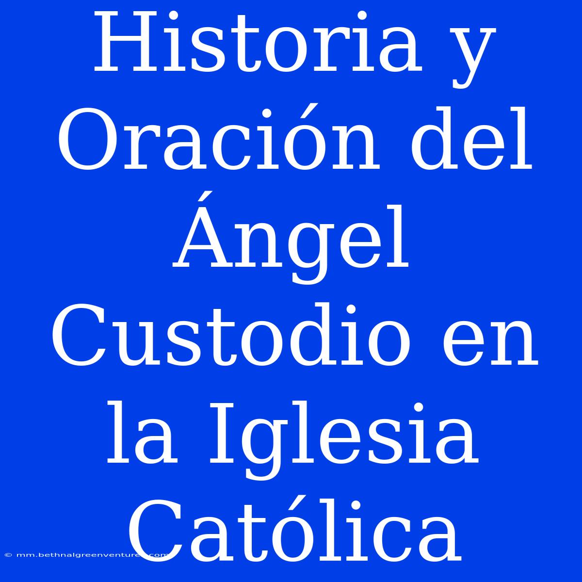 Historia Y Oración Del Ángel Custodio En La Iglesia Católica