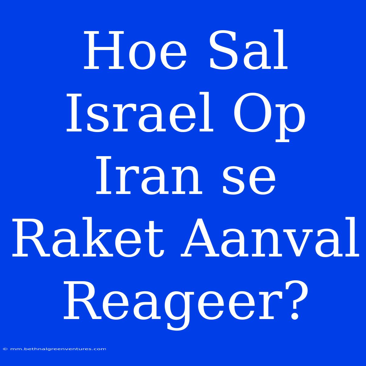 Hoe Sal Israel Op Iran Se Raket Aanval Reageer?