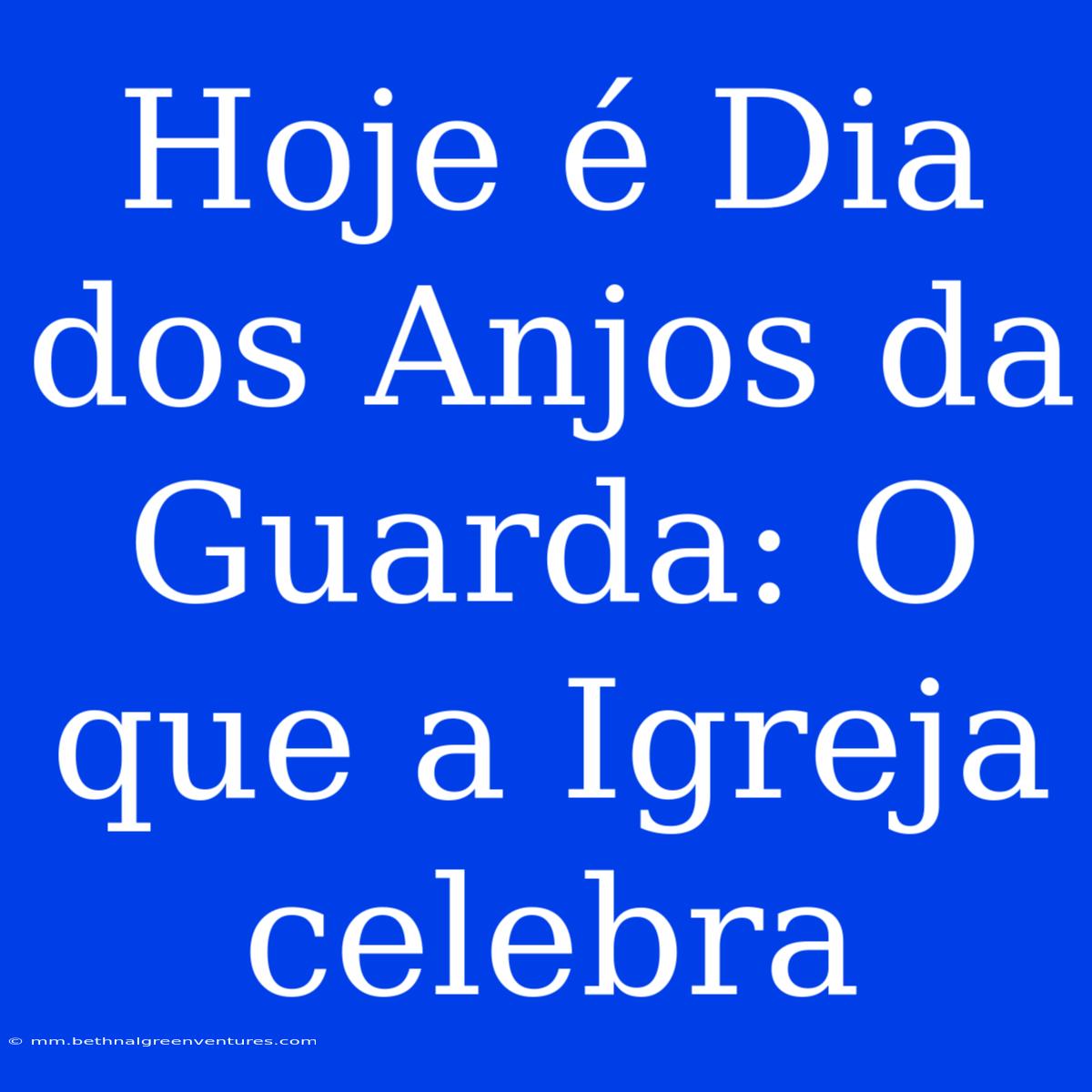 Hoje É Dia Dos Anjos Da Guarda: O Que A Igreja Celebra