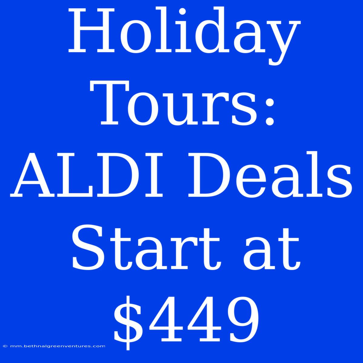 Holiday Tours: ALDI Deals Start At $449