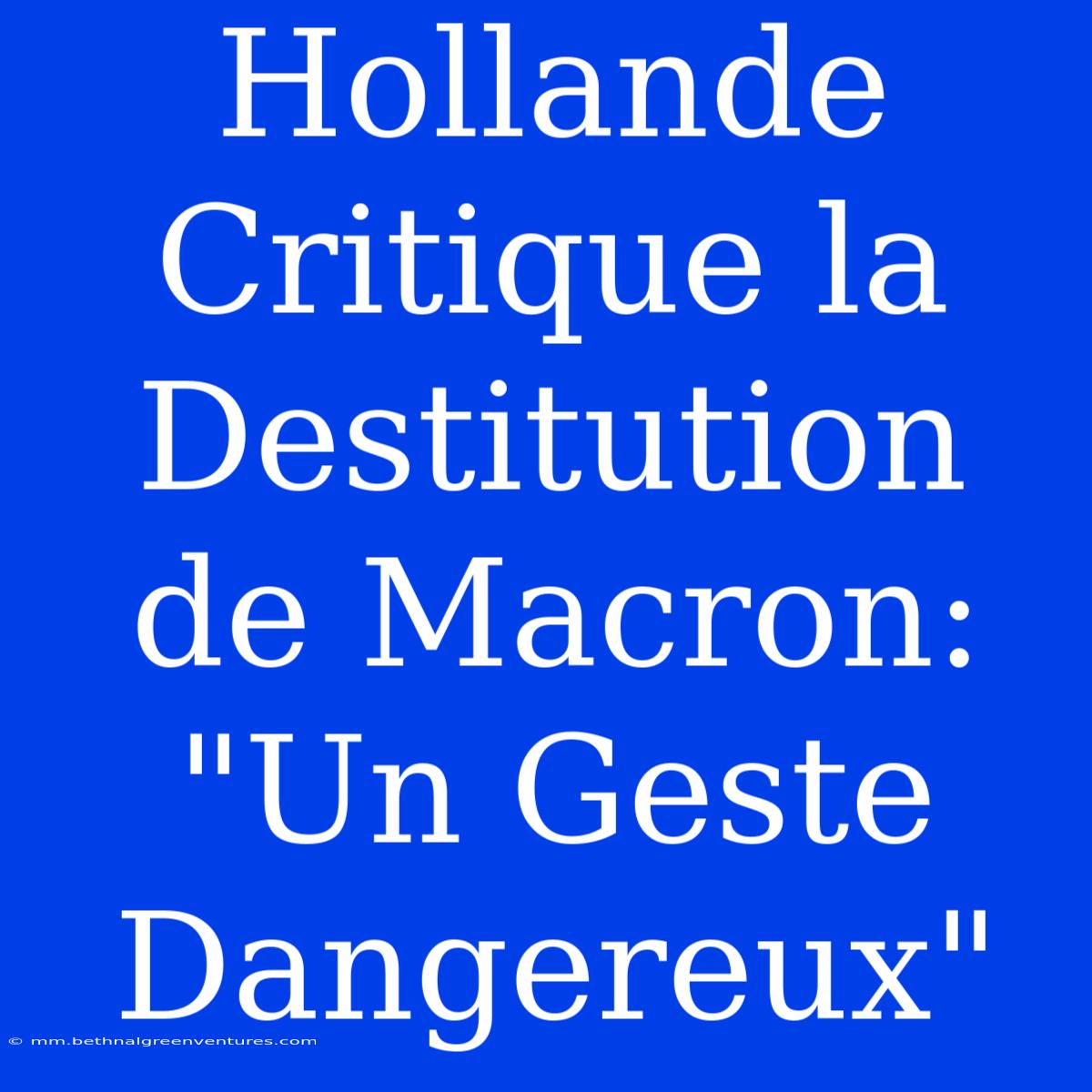 Hollande Critique La Destitution De Macron: 