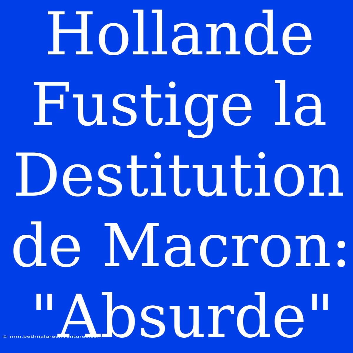 Hollande Fustige La Destitution De Macron: 