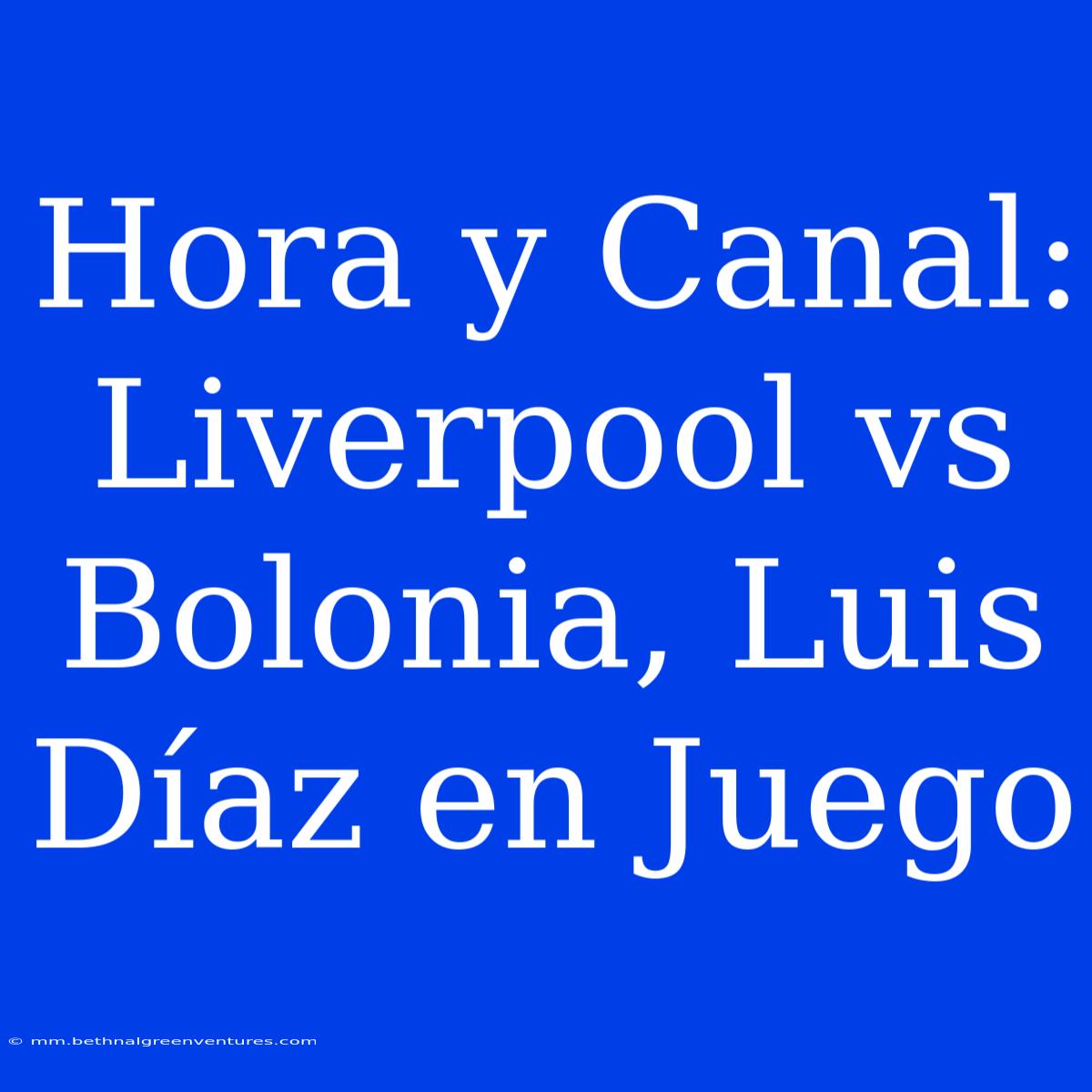 Hora Y Canal: Liverpool Vs Bolonia, Luis Díaz En Juego