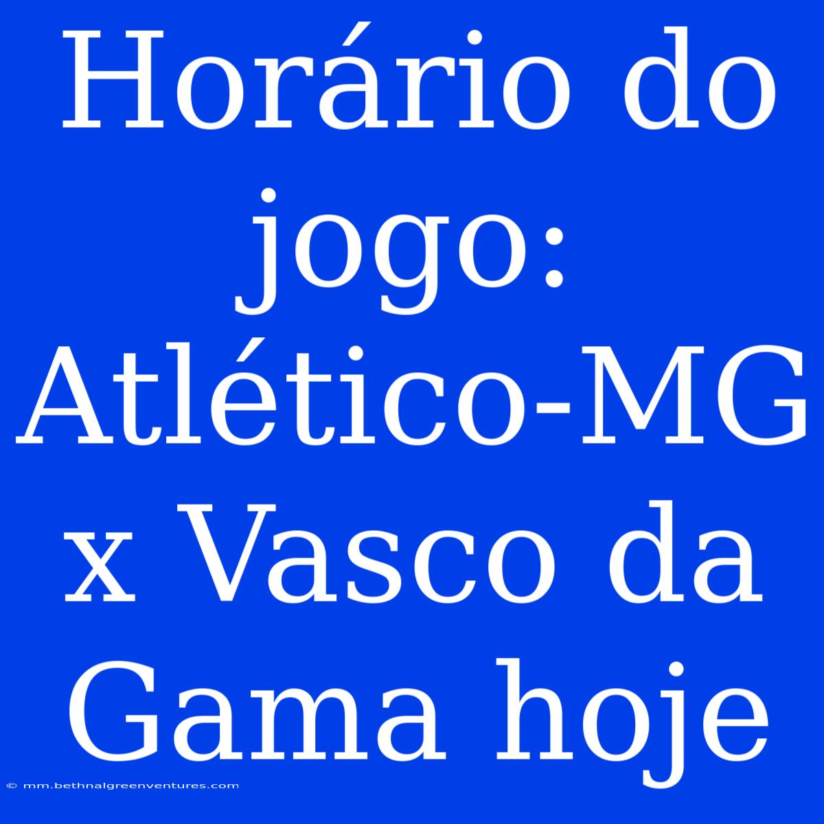 Horário Do Jogo: Atlético-MG X Vasco Da Gama Hoje