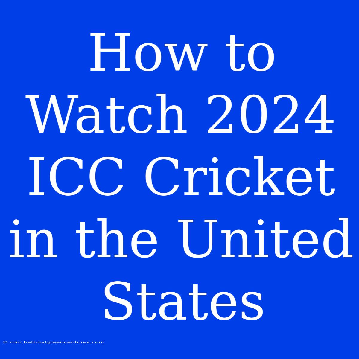 How To Watch 2024 ICC Cricket In The United States