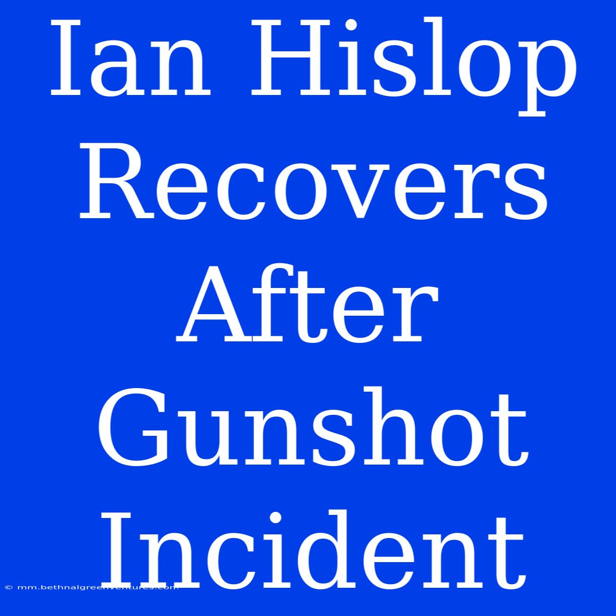 Ian Hislop Recovers After Gunshot Incident