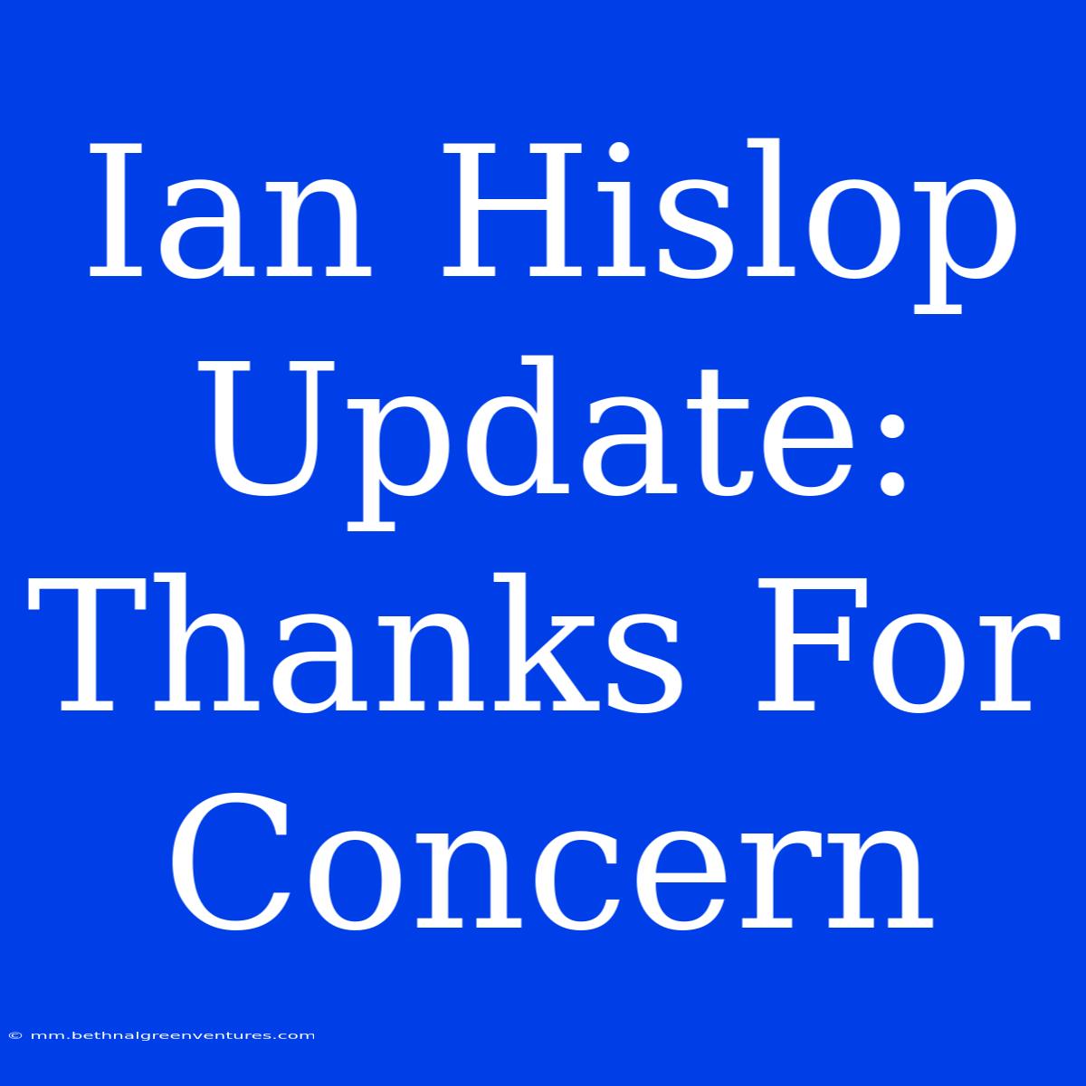 Ian Hislop Update: Thanks For Concern