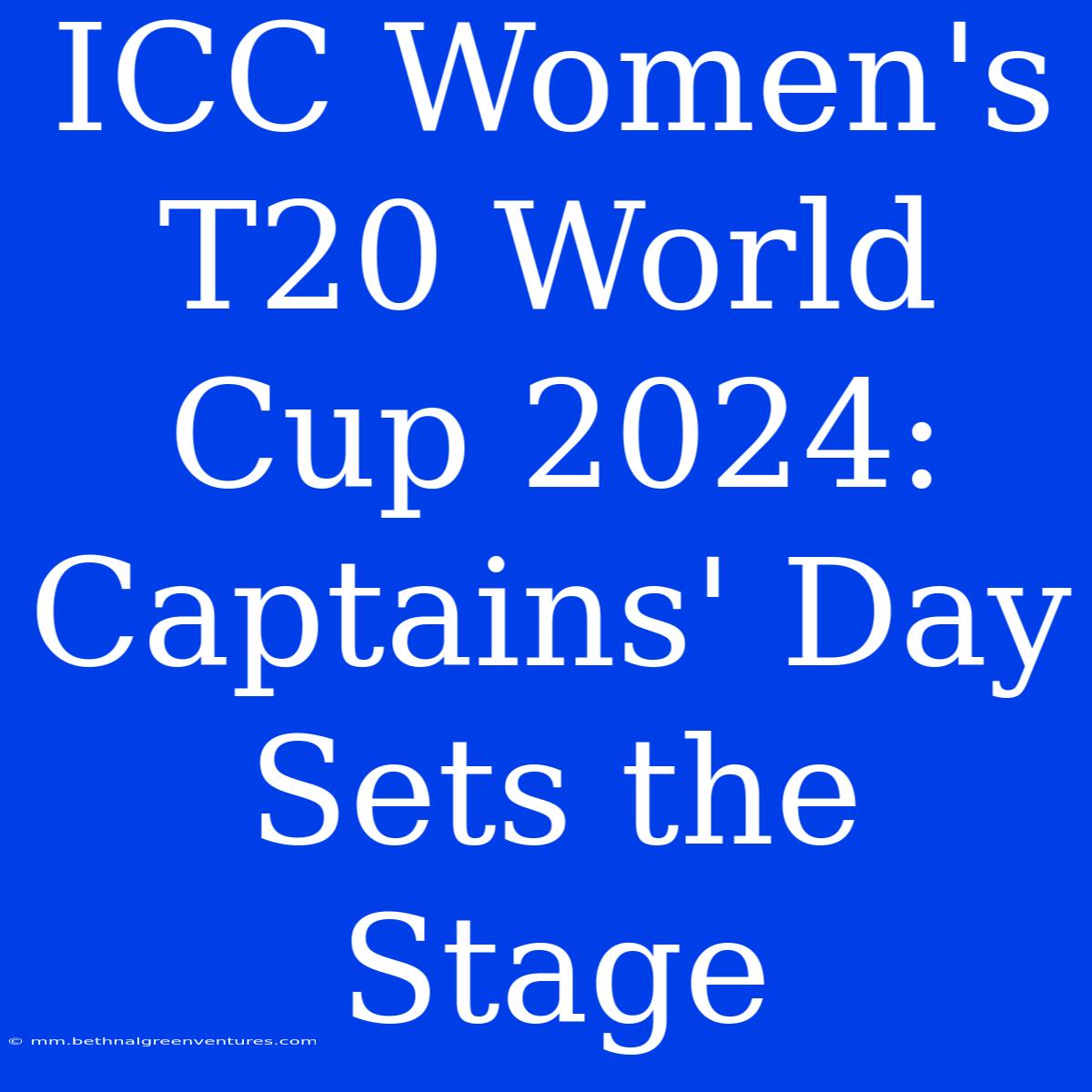 ICC Women's T20 World Cup 2024: Captains' Day Sets The Stage 