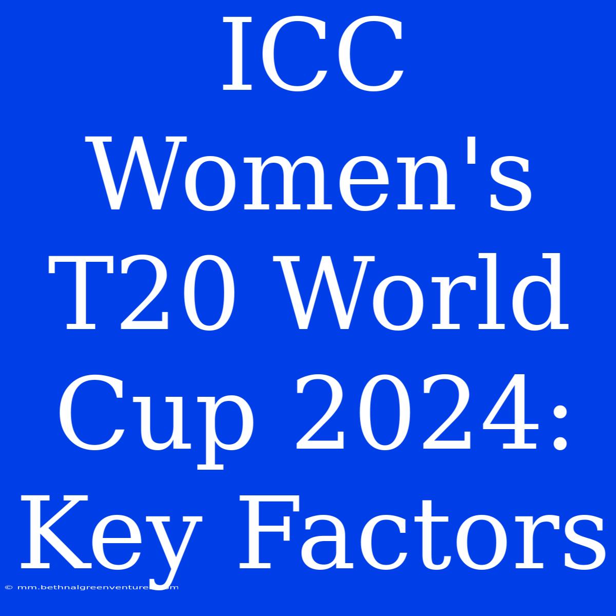 ICC Women's T20 World Cup 2024: Key Factors