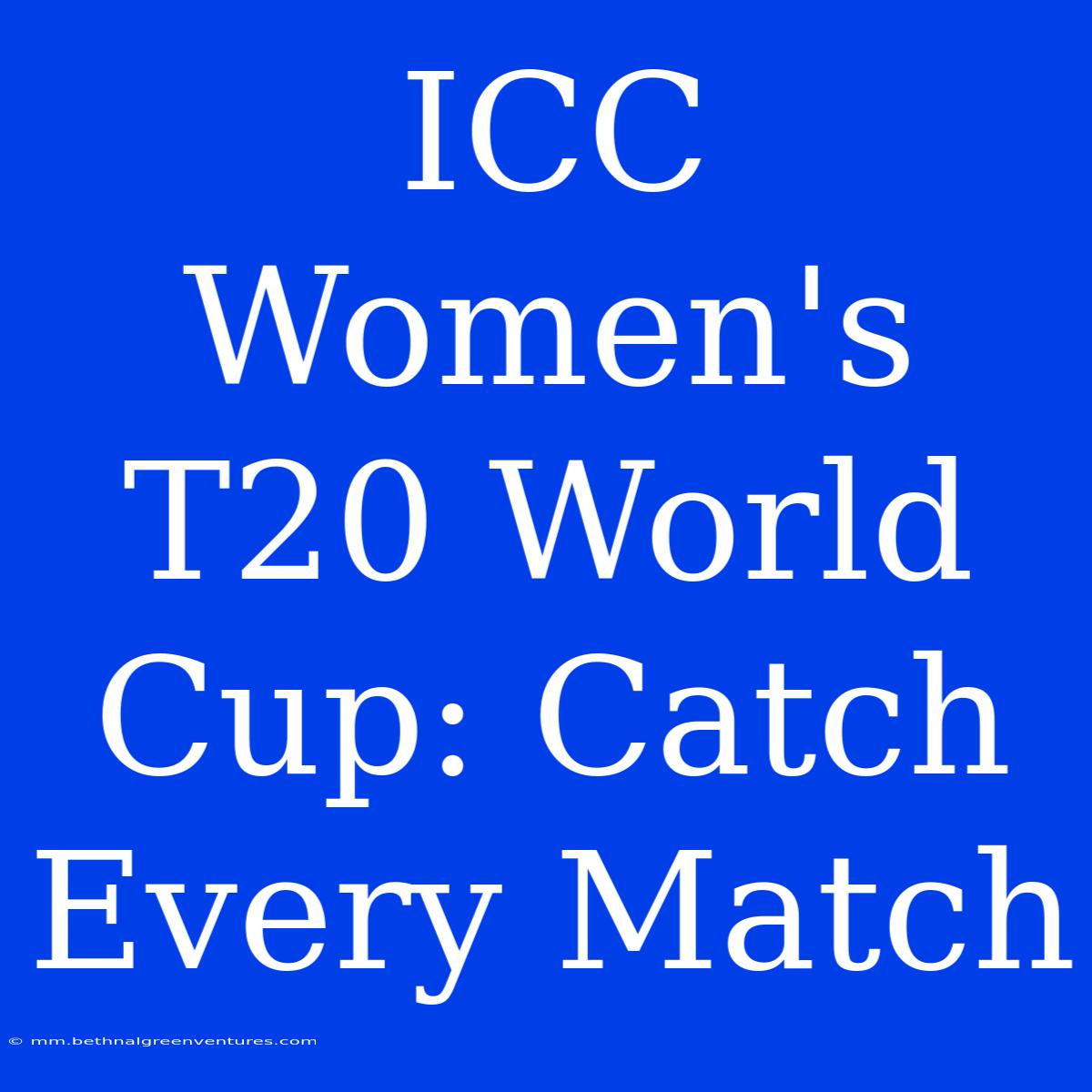 ICC Women's T20 World Cup: Catch Every Match