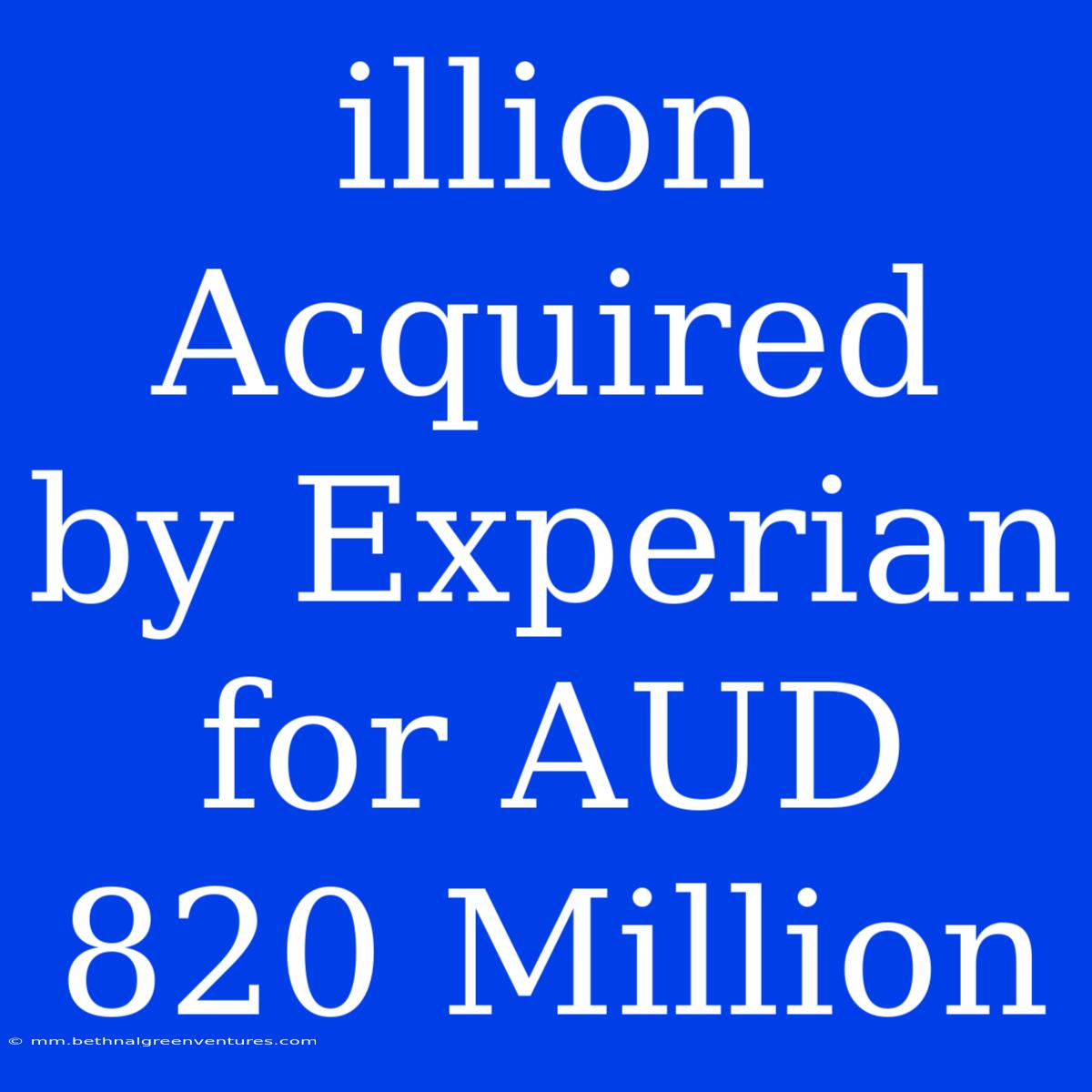 Illion Acquired By Experian For AUD 820 Million