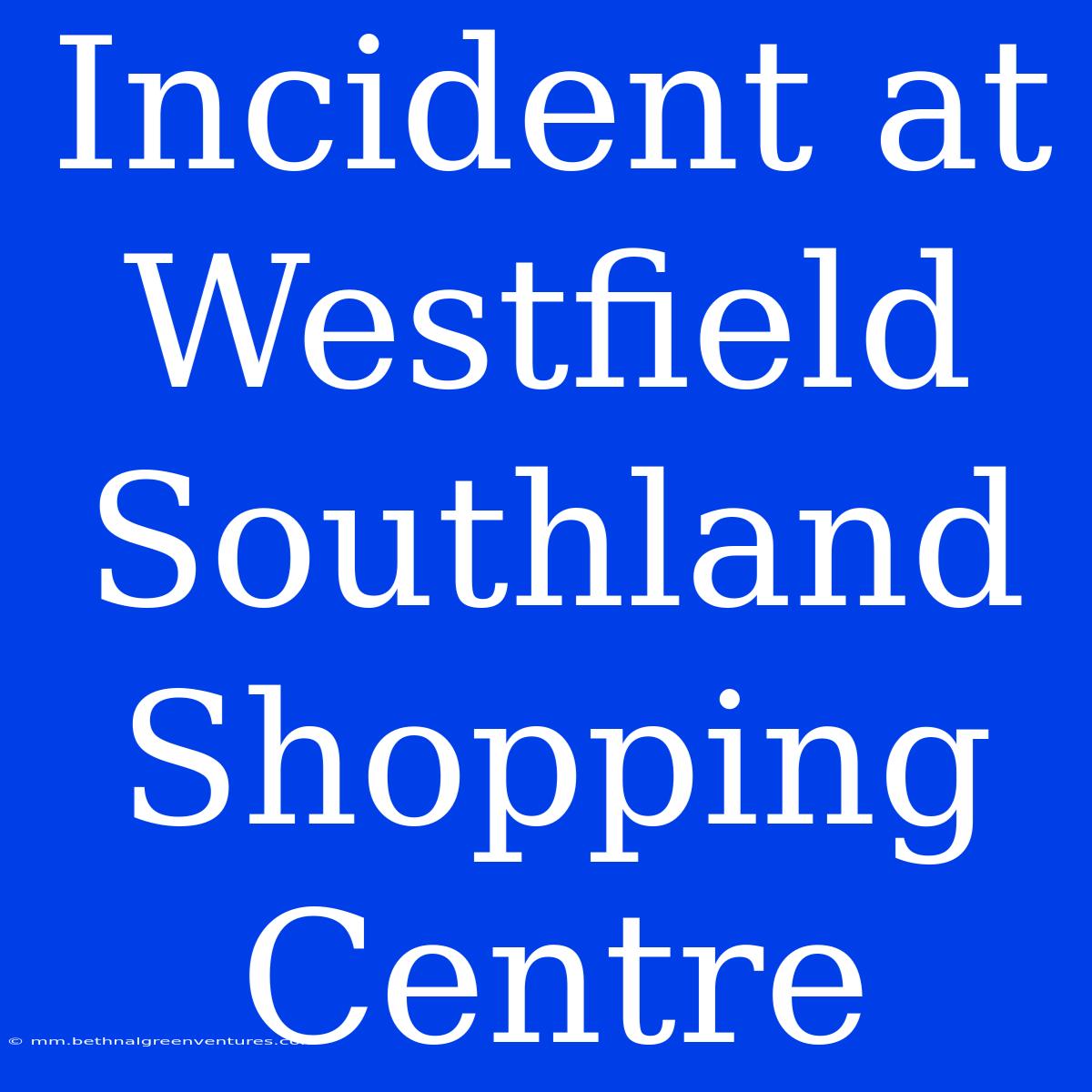 Incident At Westfield Southland Shopping Centre