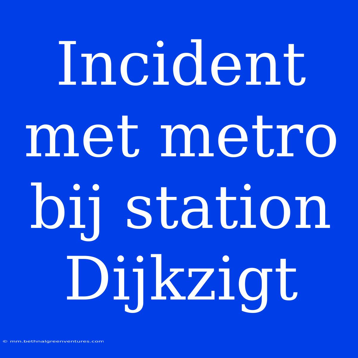 Incident Met Metro Bij Station Dijkzigt