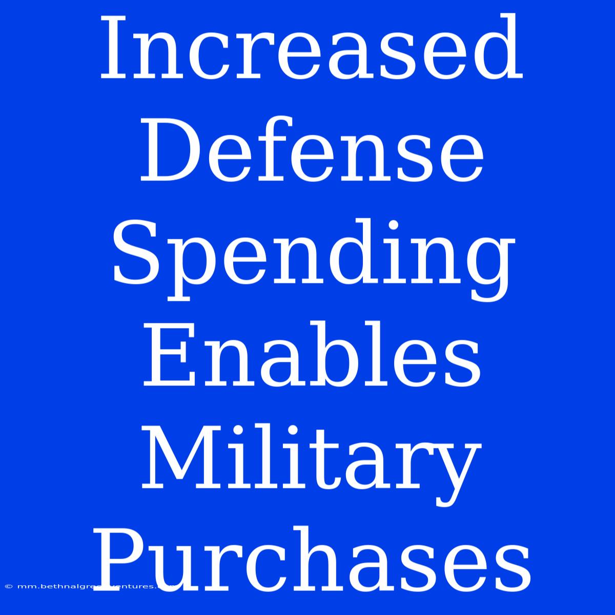 Increased Defense Spending Enables Military Purchases