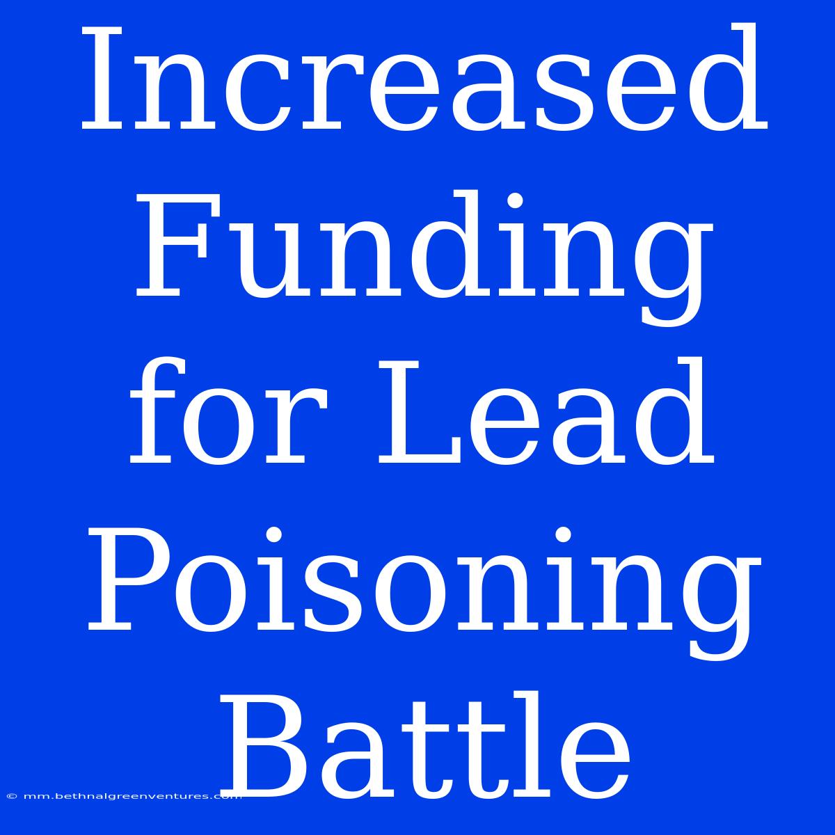 Increased Funding For Lead Poisoning Battle