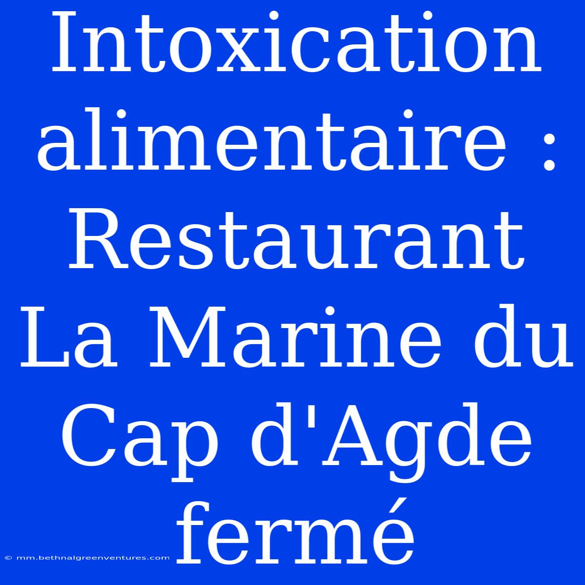 Intoxication Alimentaire : Restaurant La Marine Du Cap D'Agde Fermé 