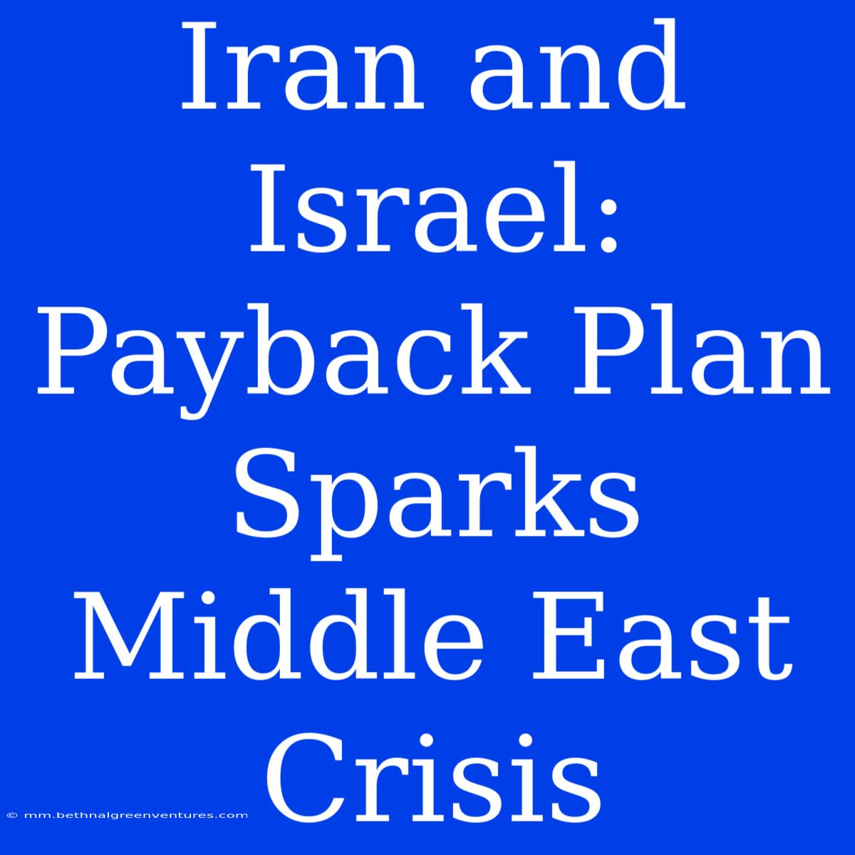 Iran And Israel: Payback Plan Sparks Middle East Crisis 