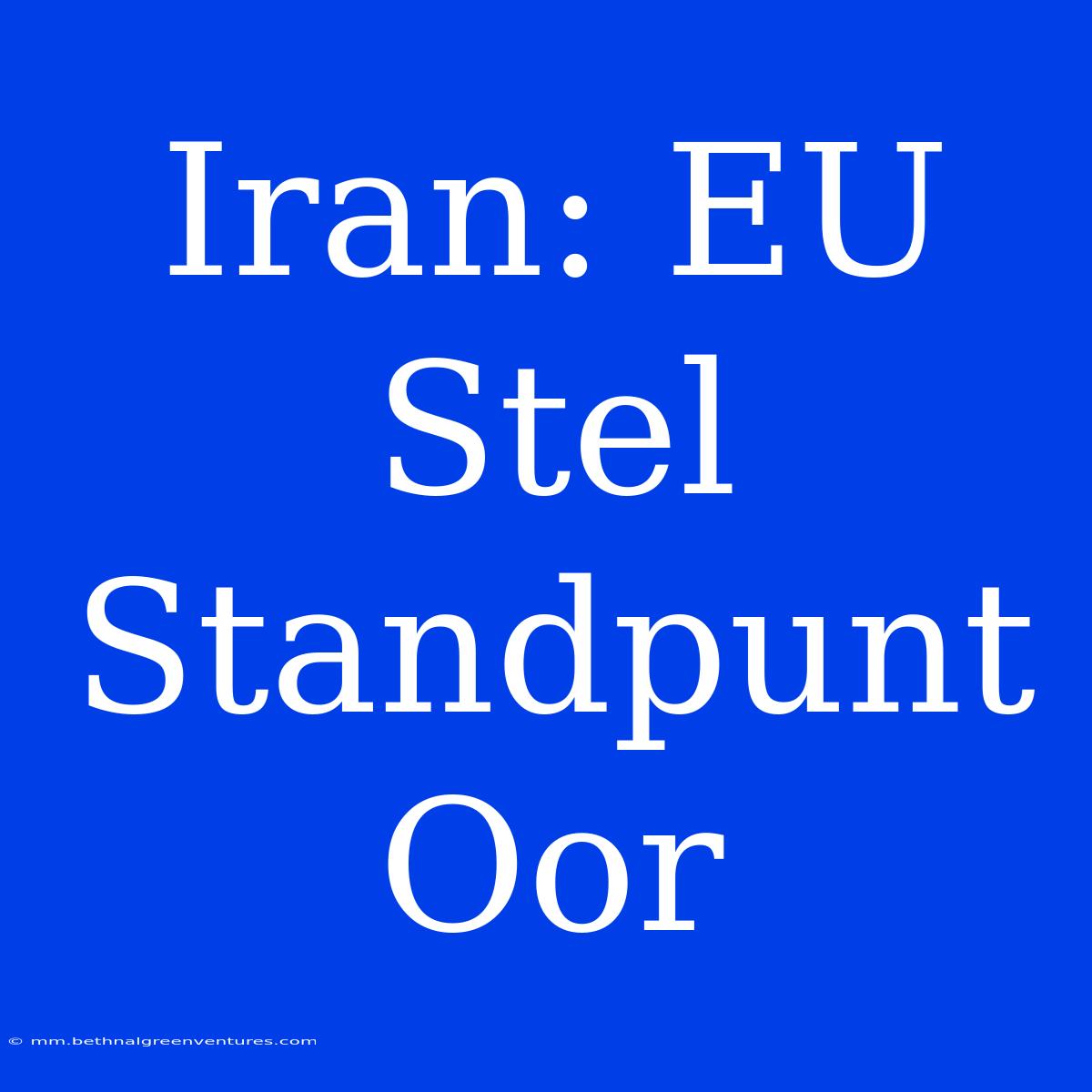 Iran: EU Stel Standpunt Oor