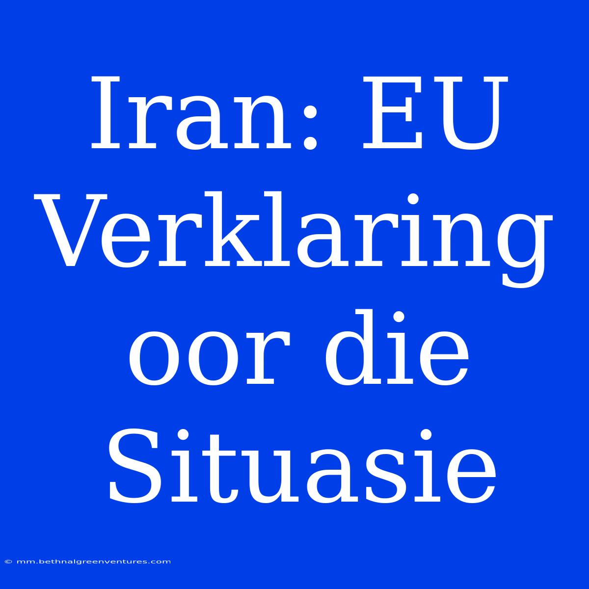 Iran: EU Verklaring Oor Die Situasie