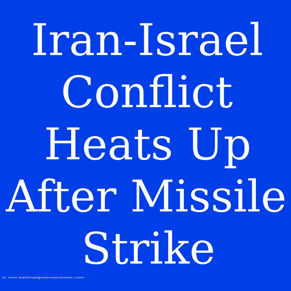 Iran-Israel Conflict Heats Up After Missile Strike