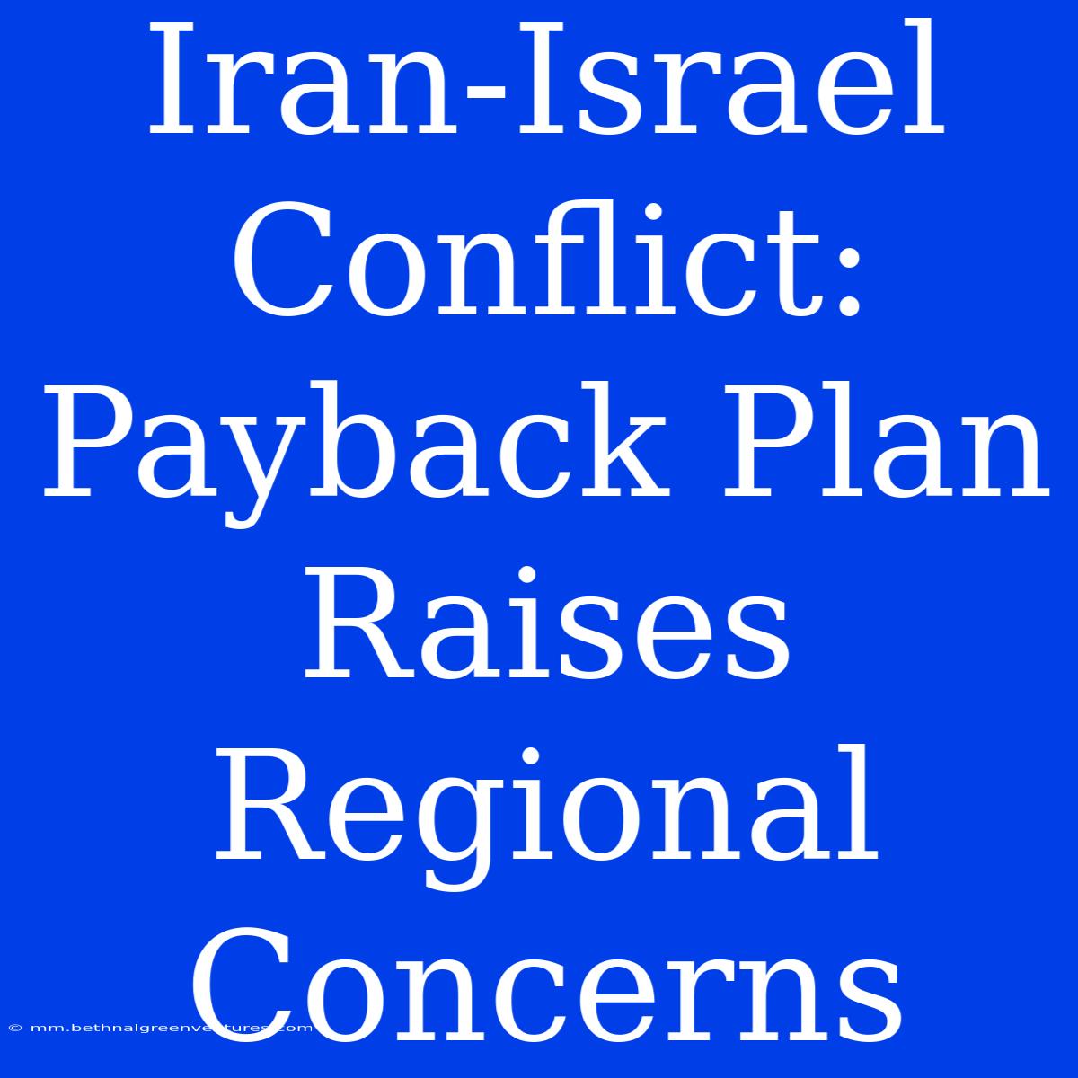 Iran-Israel Conflict: Payback Plan Raises Regional Concerns