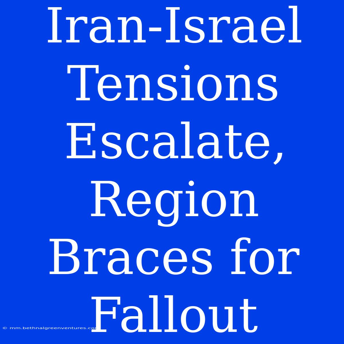 Iran-Israel Tensions Escalate, Region Braces For Fallout