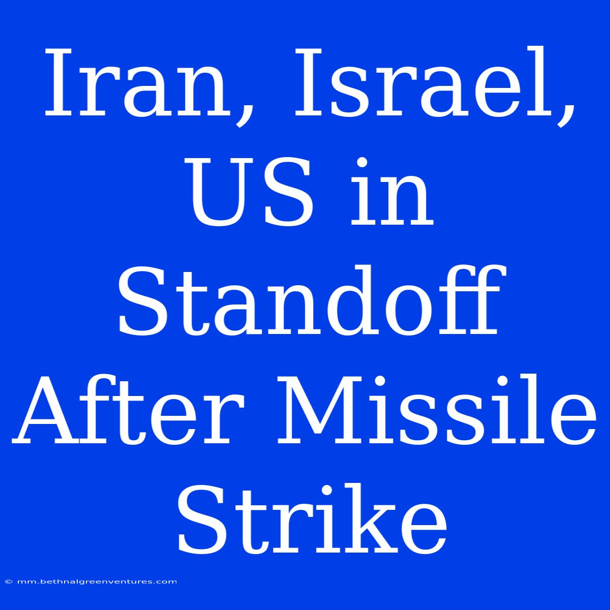 Iran, Israel, US In Standoff After Missile Strike