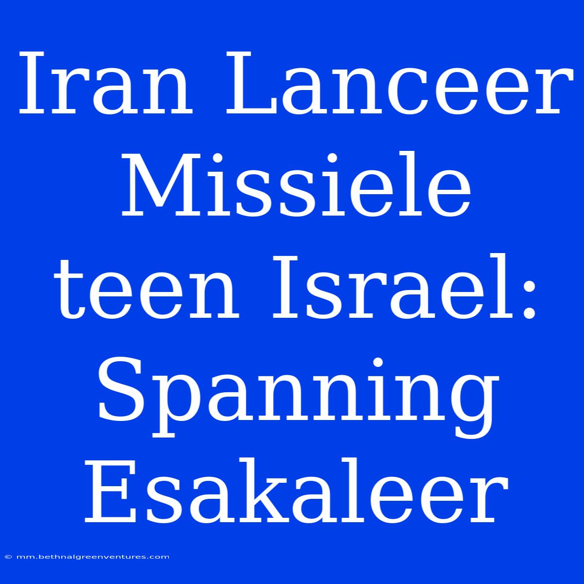 Iran Lanceer Missiele Teen Israel: Spanning Esakaleer