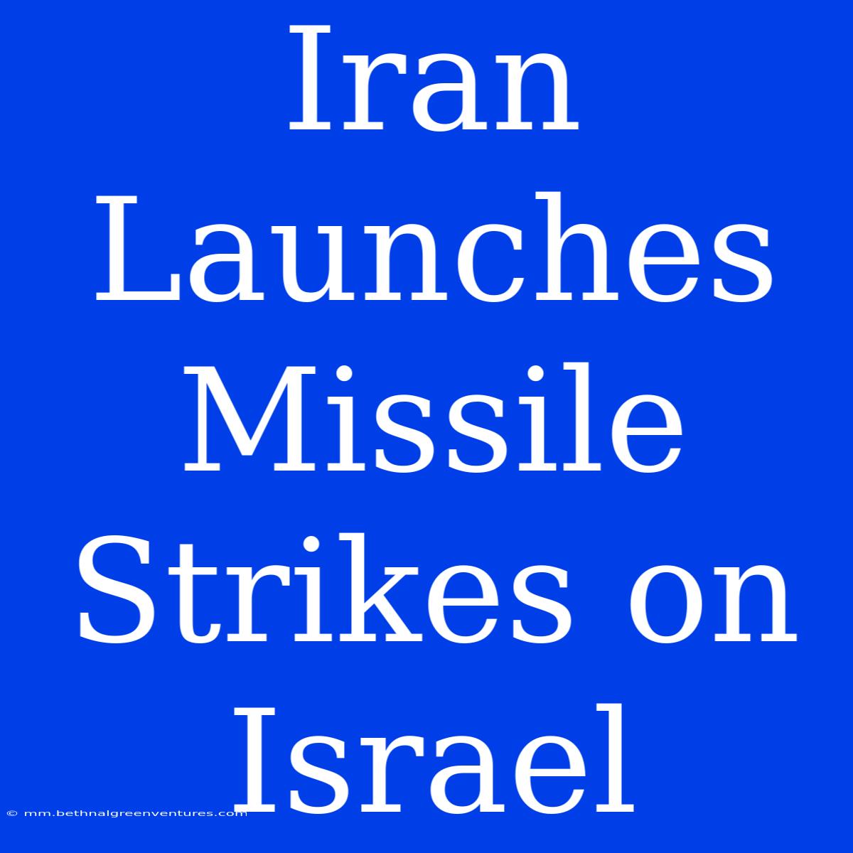 Iran Launches Missile Strikes On Israel