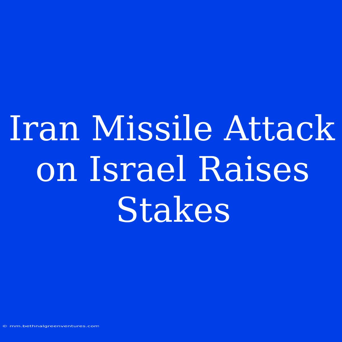 Iran Missile Attack On Israel Raises Stakes