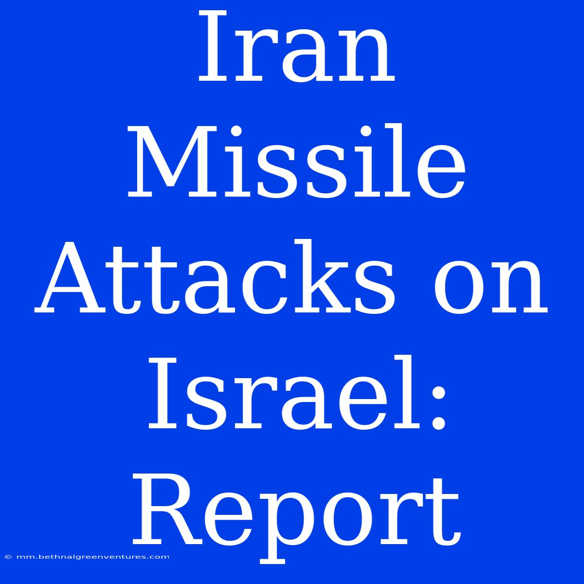 Iran Missile Attacks On Israel: Report