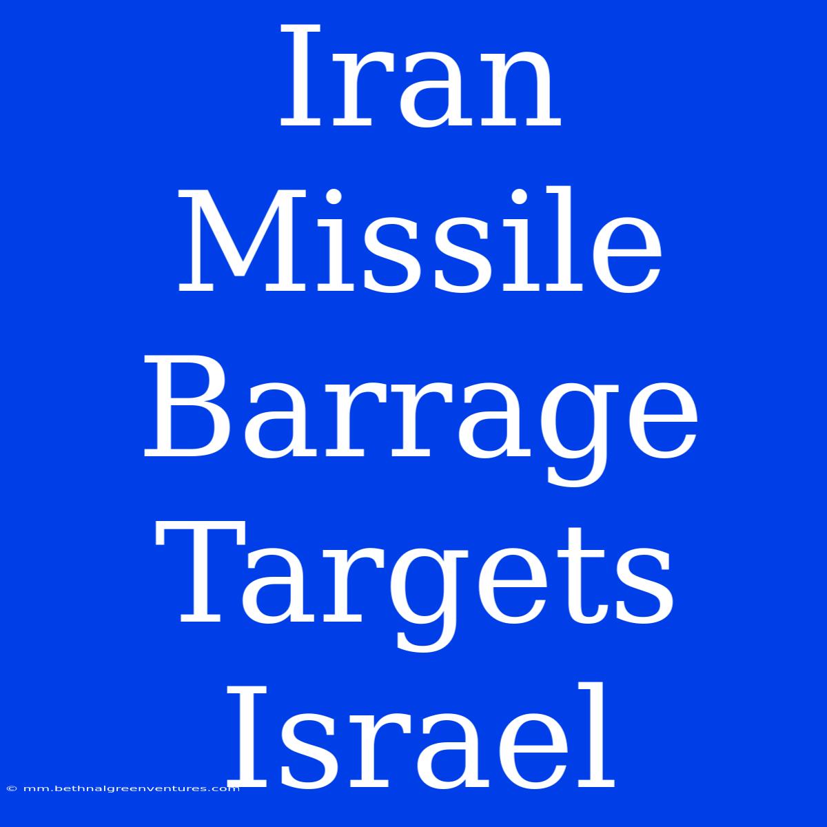 Iran Missile Barrage Targets Israel