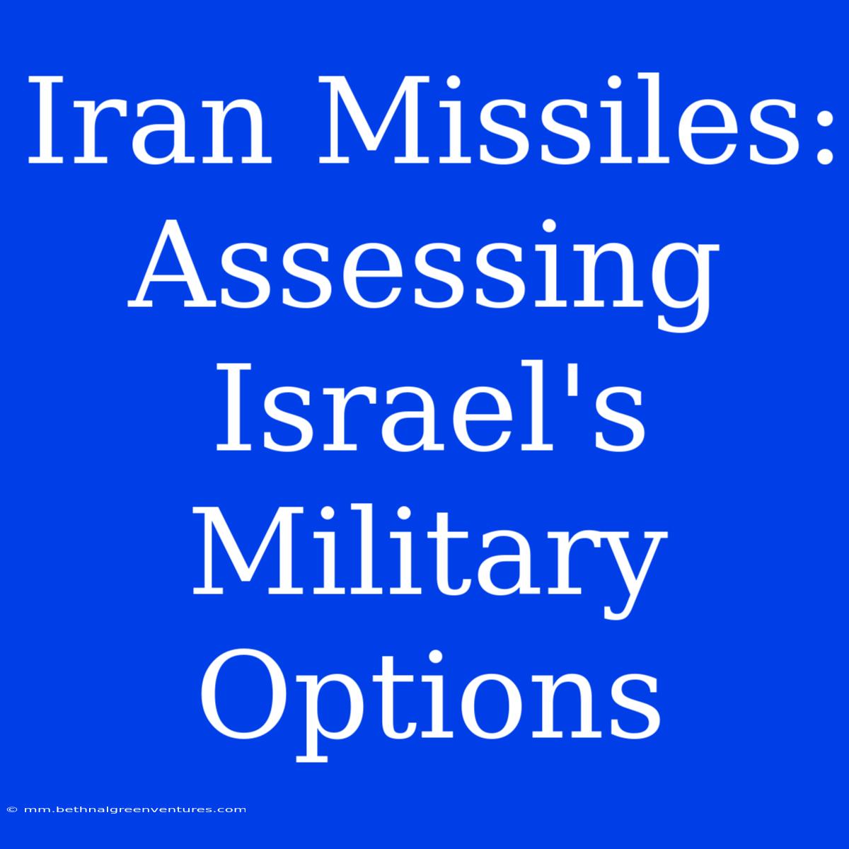 Iran Missiles: Assessing Israel's Military Options 