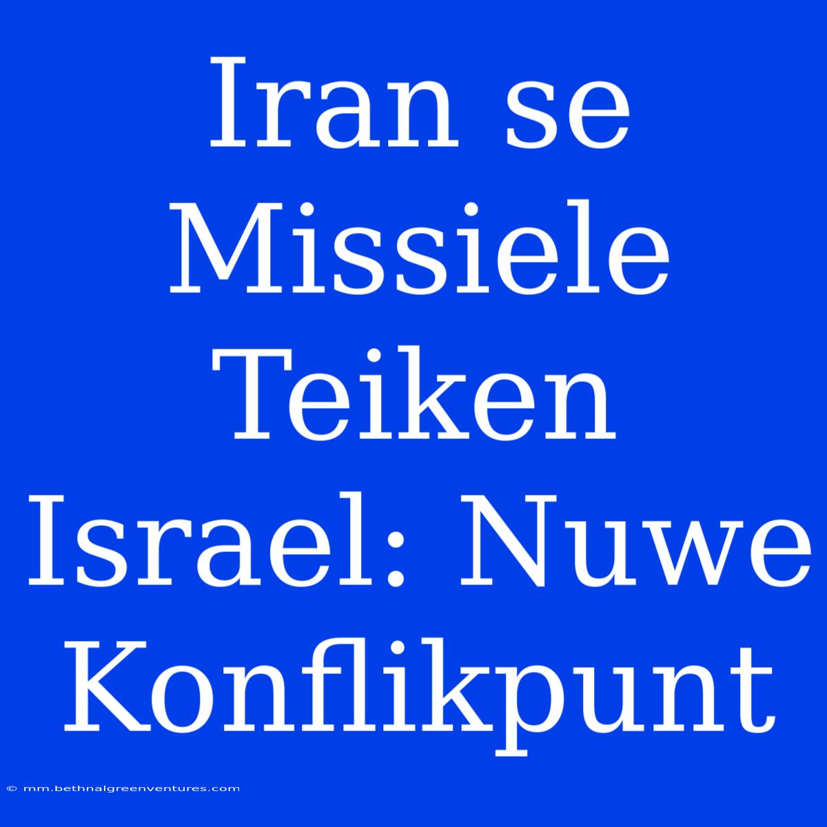 Iran Se Missiele Teiken Israel: Nuwe Konflikpunt