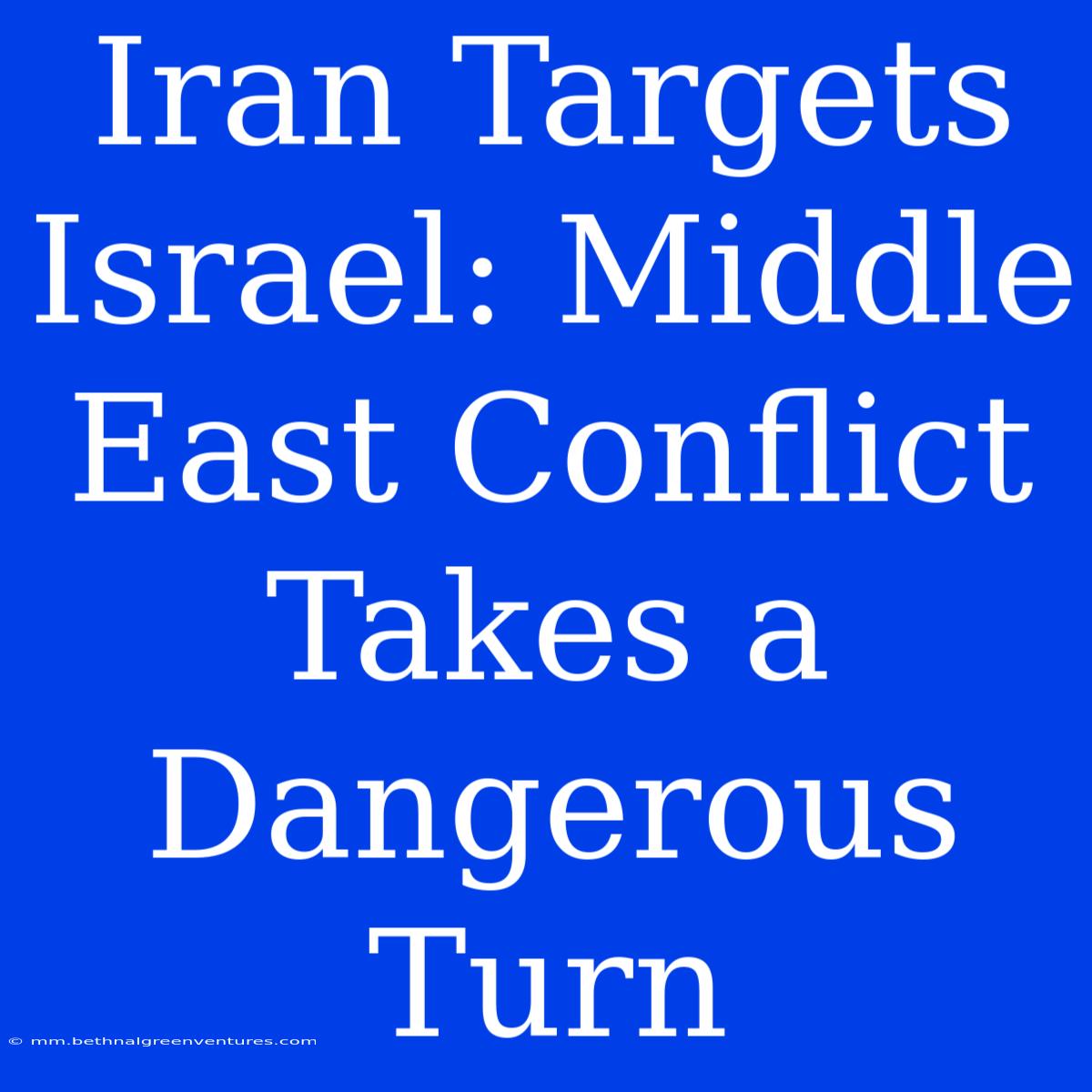 Iran Targets Israel: Middle East Conflict Takes A Dangerous Turn