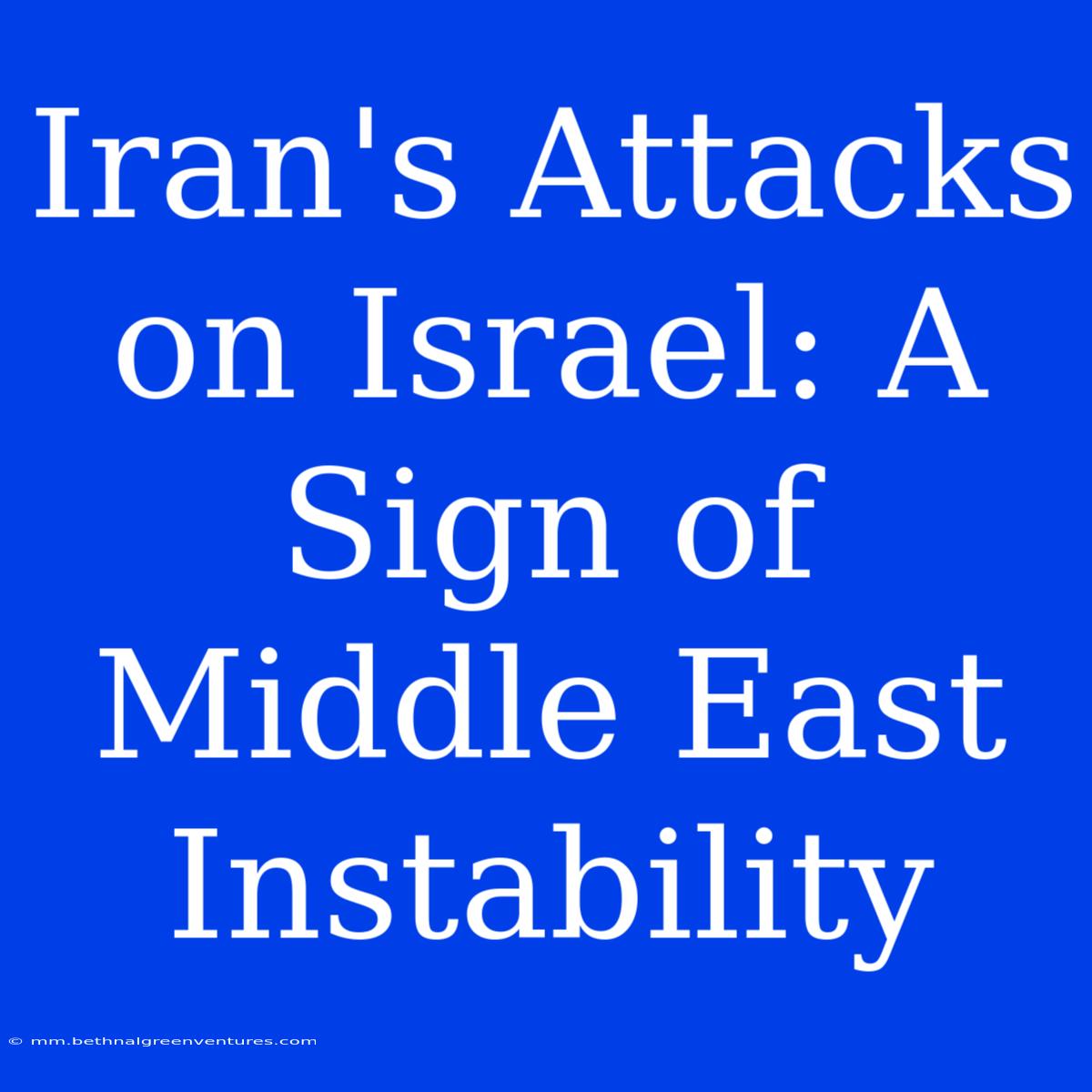 Iran's Attacks On Israel: A Sign Of Middle East Instability