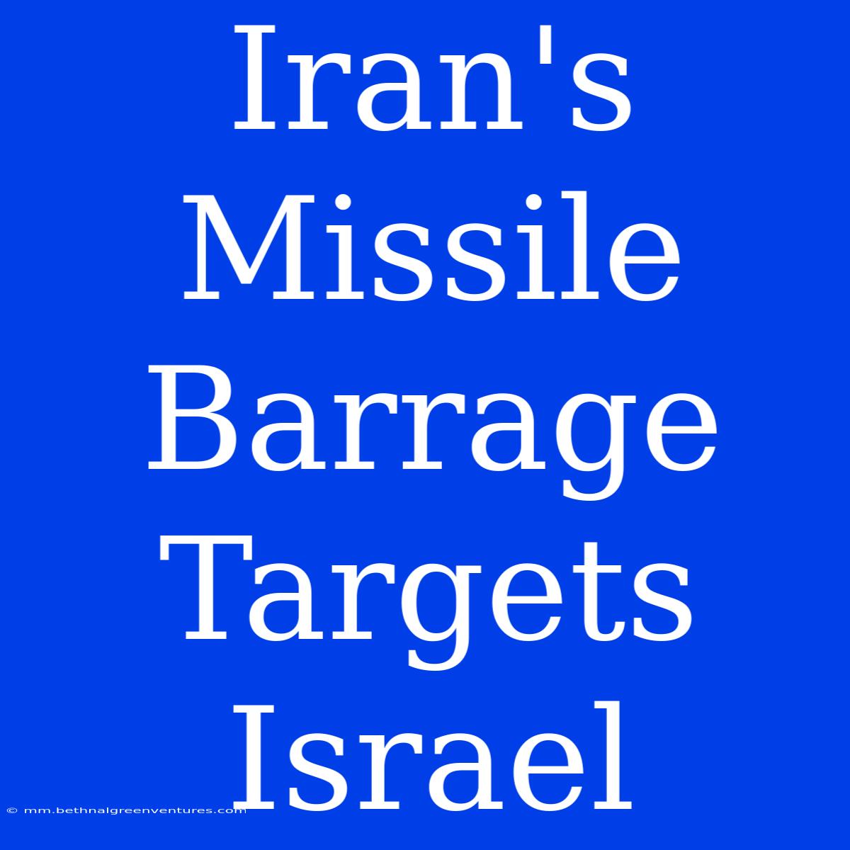 Iran's Missile Barrage Targets Israel