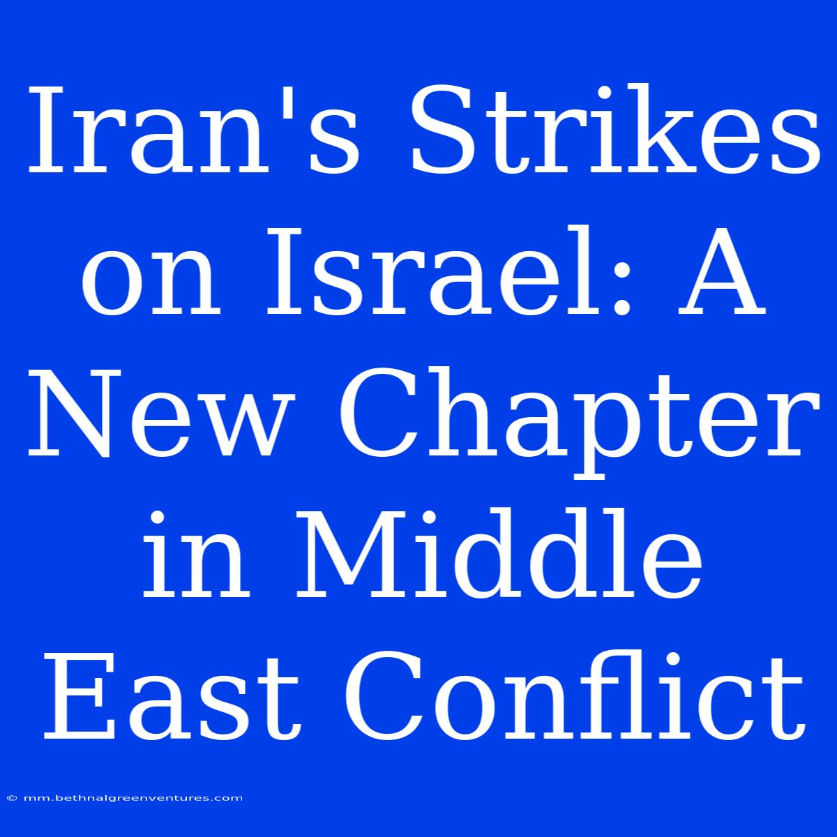 Iran's Strikes On Israel: A New Chapter In Middle East Conflict