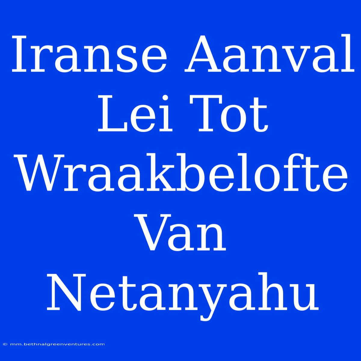 Iranse Aanval Lei Tot Wraakbelofte Van Netanyahu