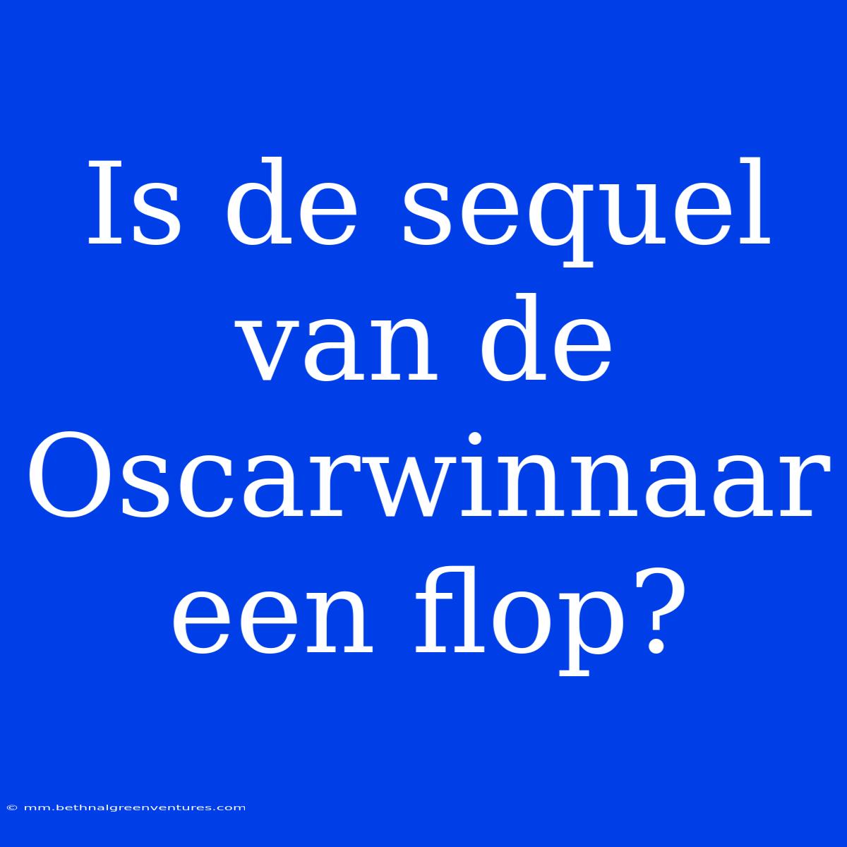 Is De Sequel Van De Oscarwinnaar Een Flop?