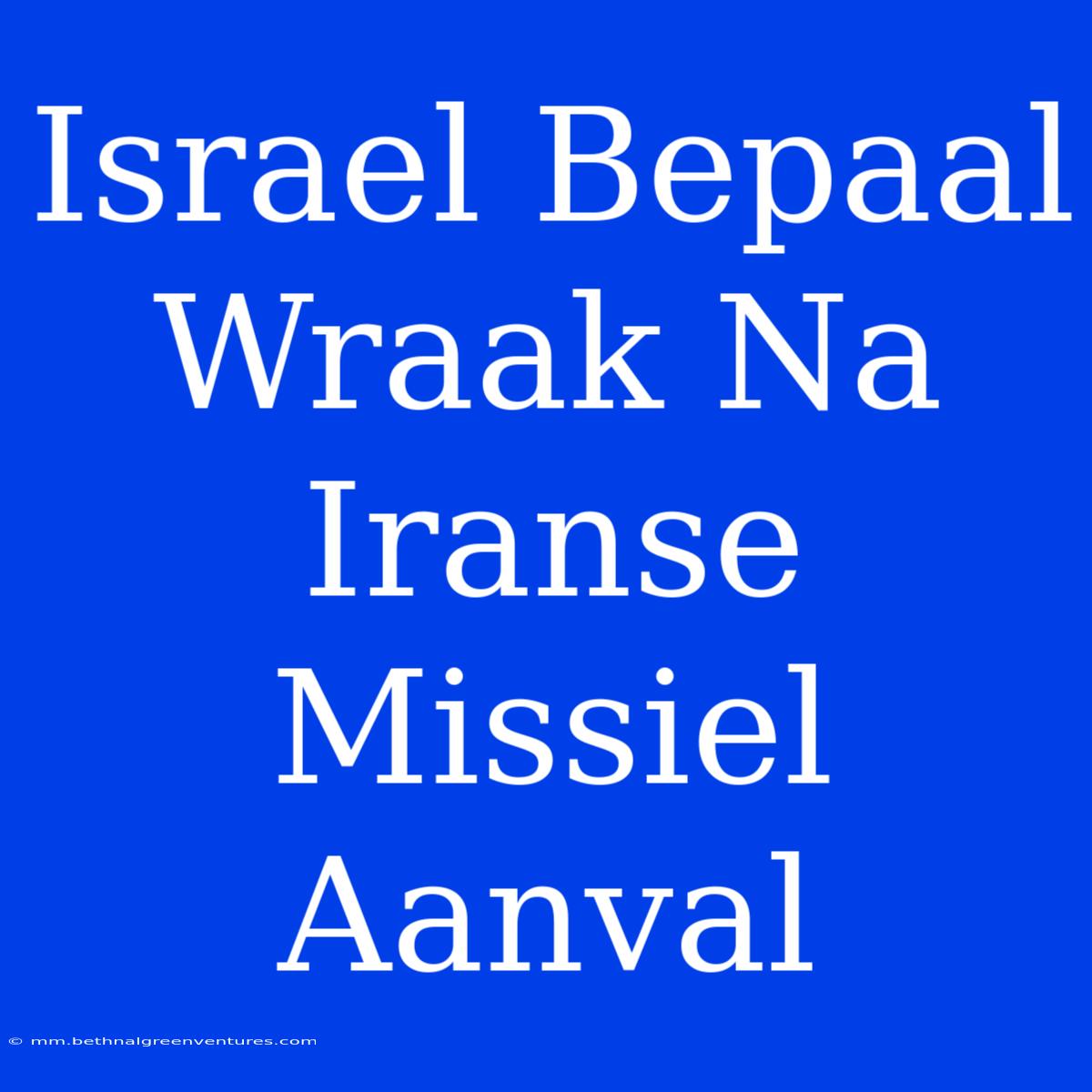 Israel Bepaal Wraak Na Iranse Missiel Aanval