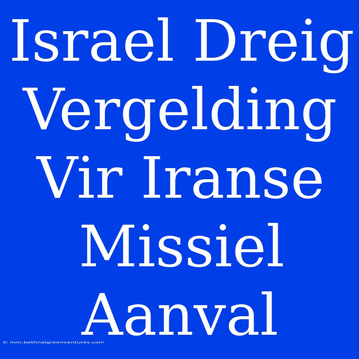 Israel Dreig Vergelding Vir Iranse Missiel Aanval