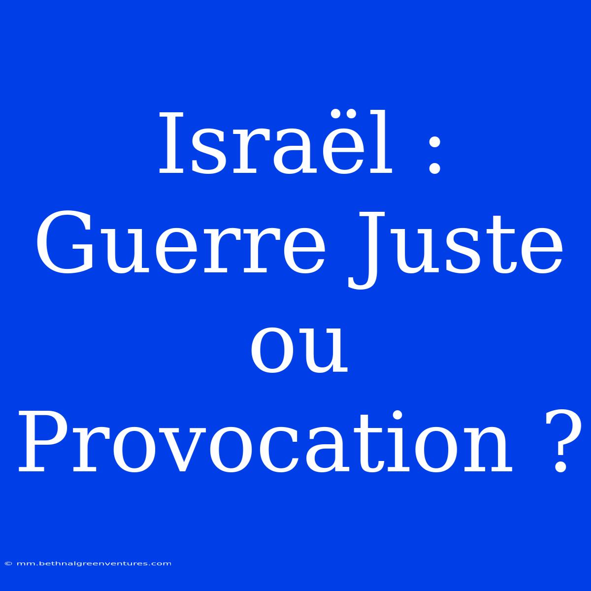 Israël : Guerre Juste Ou Provocation ?