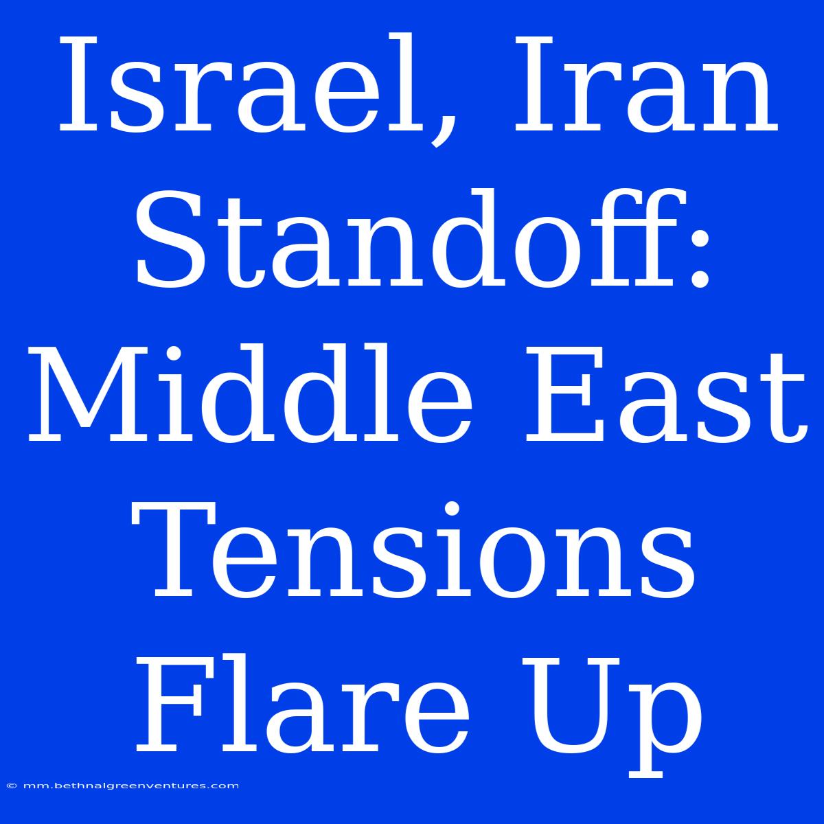 Israel, Iran Standoff: Middle East Tensions Flare Up 