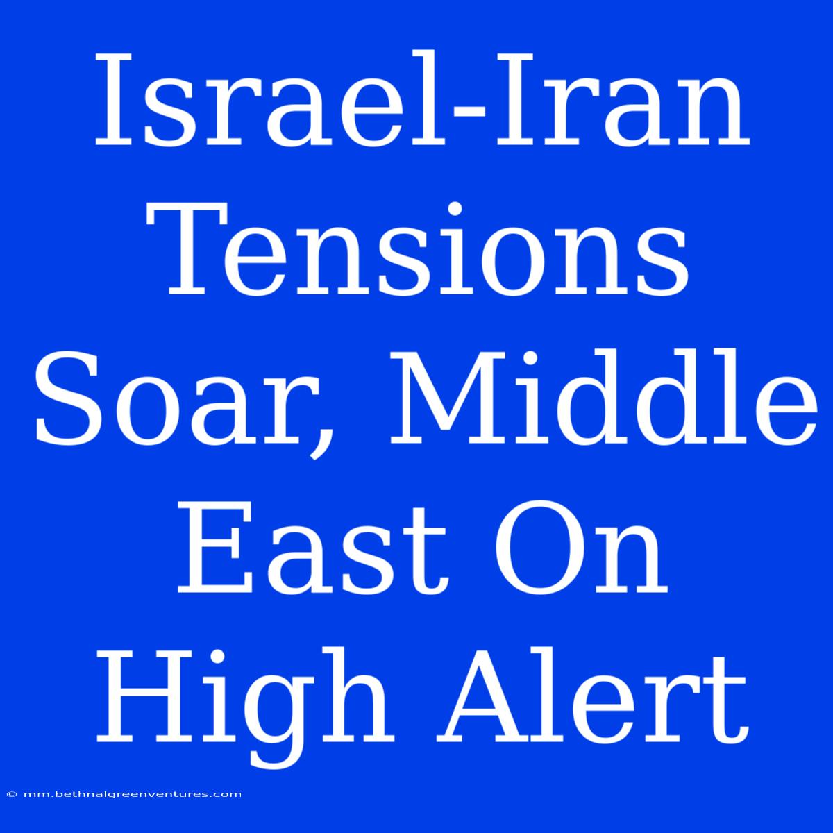 Israel-Iran Tensions Soar, Middle East On High Alert