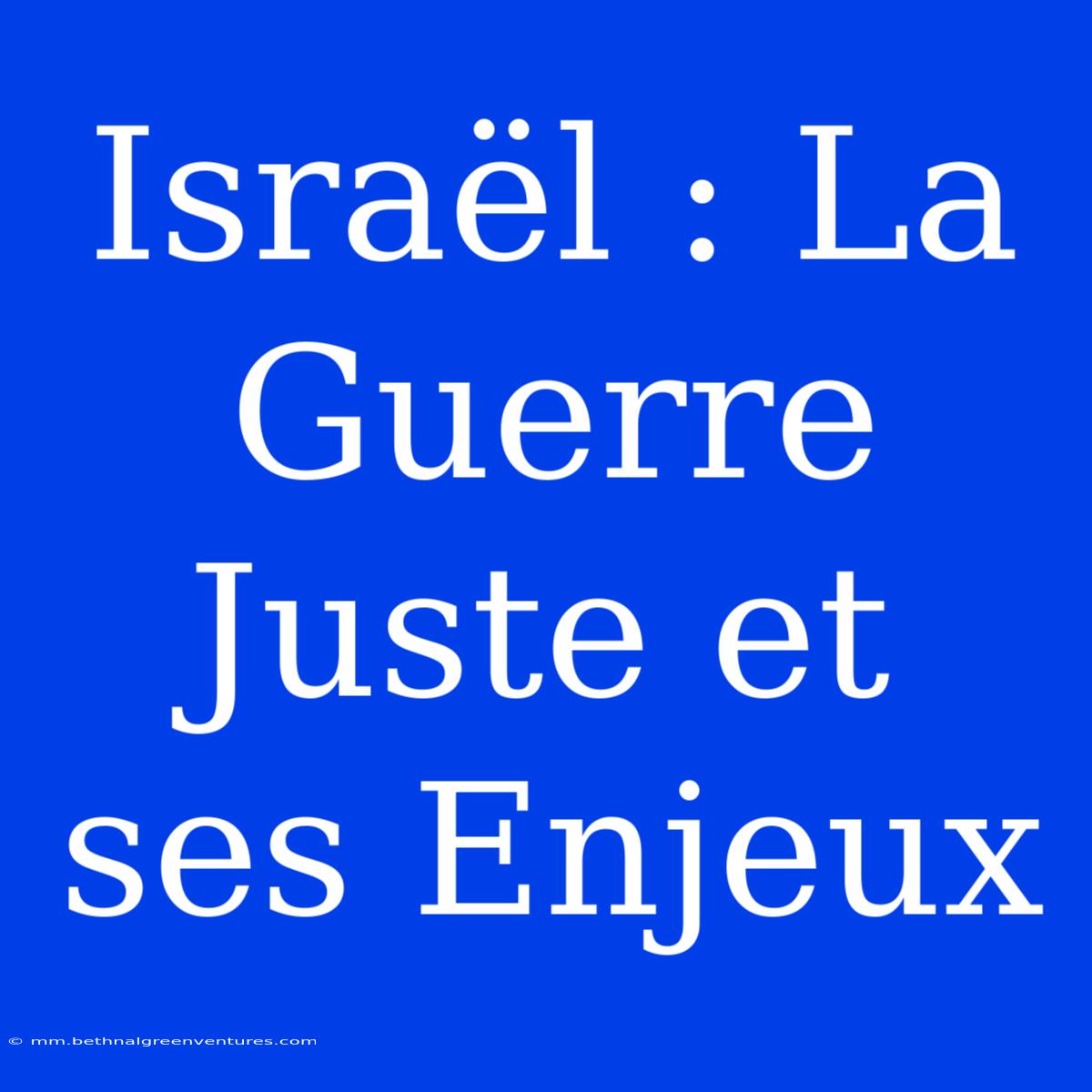 Israël : La Guerre Juste Et Ses Enjeux 