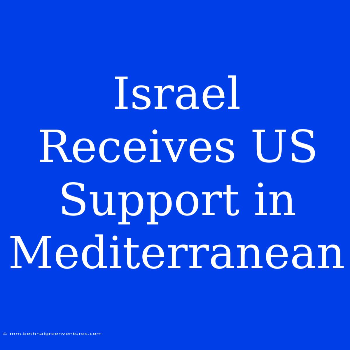 Israel Receives US Support In Mediterranean