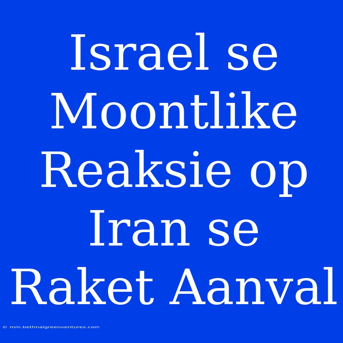 Israel Se Moontlike Reaksie Op Iran Se Raket Aanval